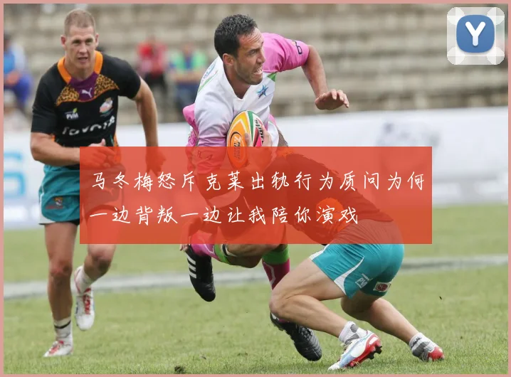 马冬梅怒斥克莱出轨行为质问为何一边背叛一边让我陪你演戏